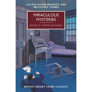 Miraculous Mysteries: Locked-Room Murders and Impossible Crimes -- Martin Edward